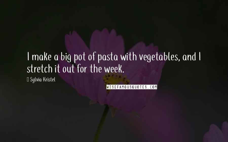Sylvia Kristel Quotes: I make a big pot of pasta with vegetables, and I stretch it out for the week.