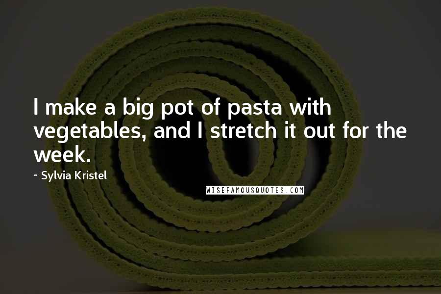 Sylvia Kristel Quotes: I make a big pot of pasta with vegetables, and I stretch it out for the week.