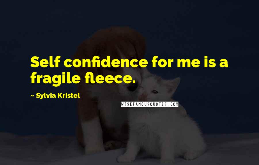 Sylvia Kristel Quotes: Self confidence for me is a fragile fleece.