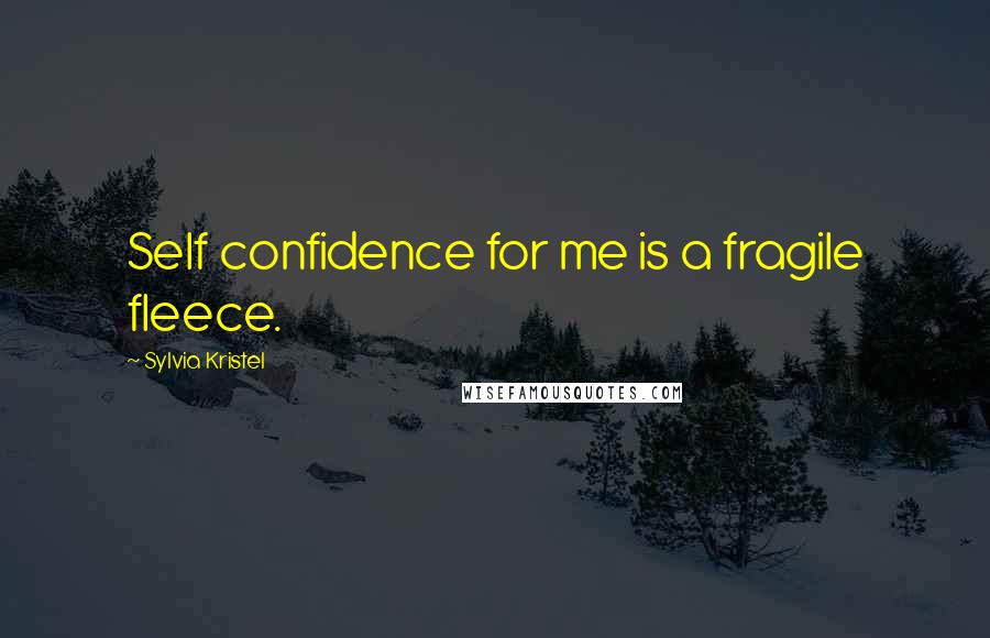 Sylvia Kristel Quotes: Self confidence for me is a fragile fleece.