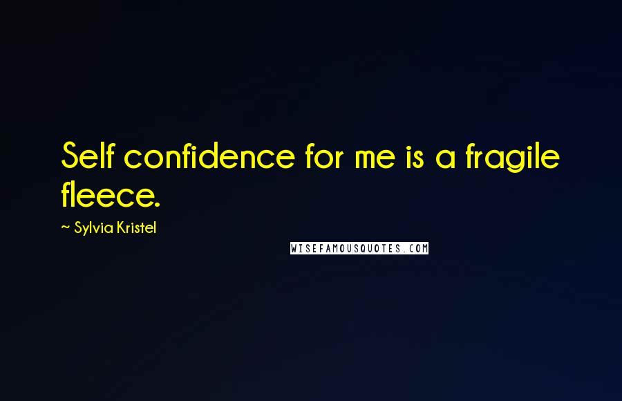 Sylvia Kristel Quotes: Self confidence for me is a fragile fleece.