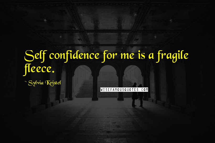 Sylvia Kristel Quotes: Self confidence for me is a fragile fleece.