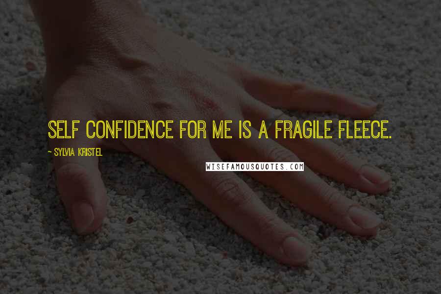 Sylvia Kristel Quotes: Self confidence for me is a fragile fleece.