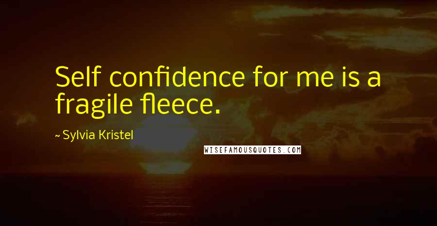 Sylvia Kristel Quotes: Self confidence for me is a fragile fleece.