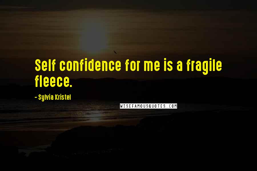 Sylvia Kristel Quotes: Self confidence for me is a fragile fleece.