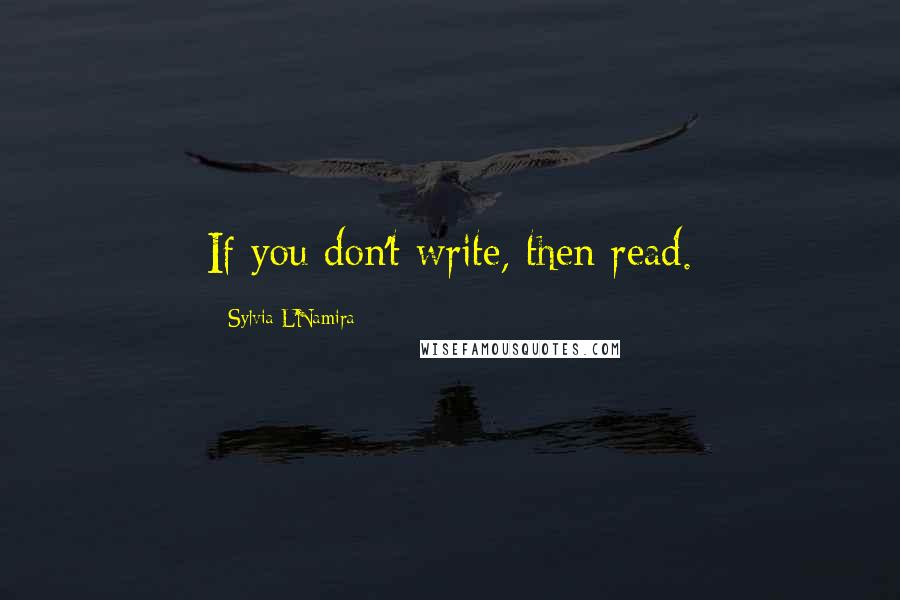 Sylvia L'Namira Quotes: If you don't write, then read.