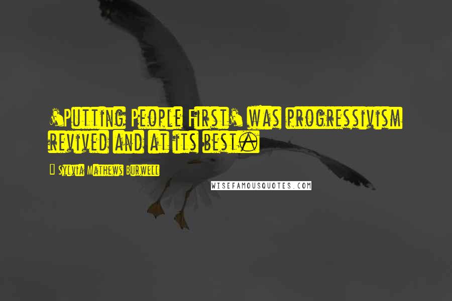 Sylvia Mathews Burwell Quotes: 'Putting People First' was progressivism revived and at its best.