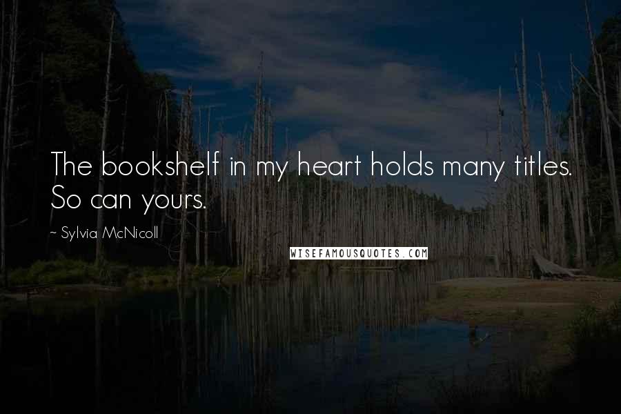 Sylvia McNicoll Quotes: The bookshelf in my heart holds many titles. So can yours.