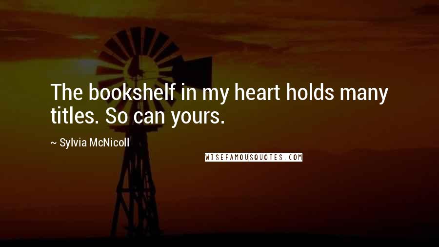 Sylvia McNicoll Quotes: The bookshelf in my heart holds many titles. So can yours.