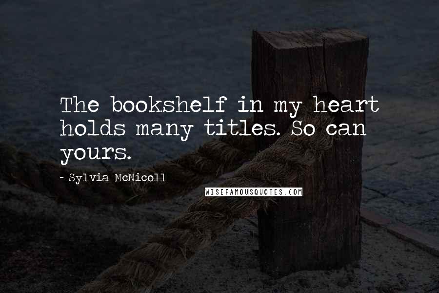 Sylvia McNicoll Quotes: The bookshelf in my heart holds many titles. So can yours.