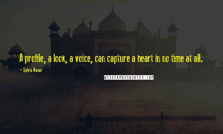 Sylvia Nasar Quotes: A profile, a look, a voice, can capture a heart in no time at all.