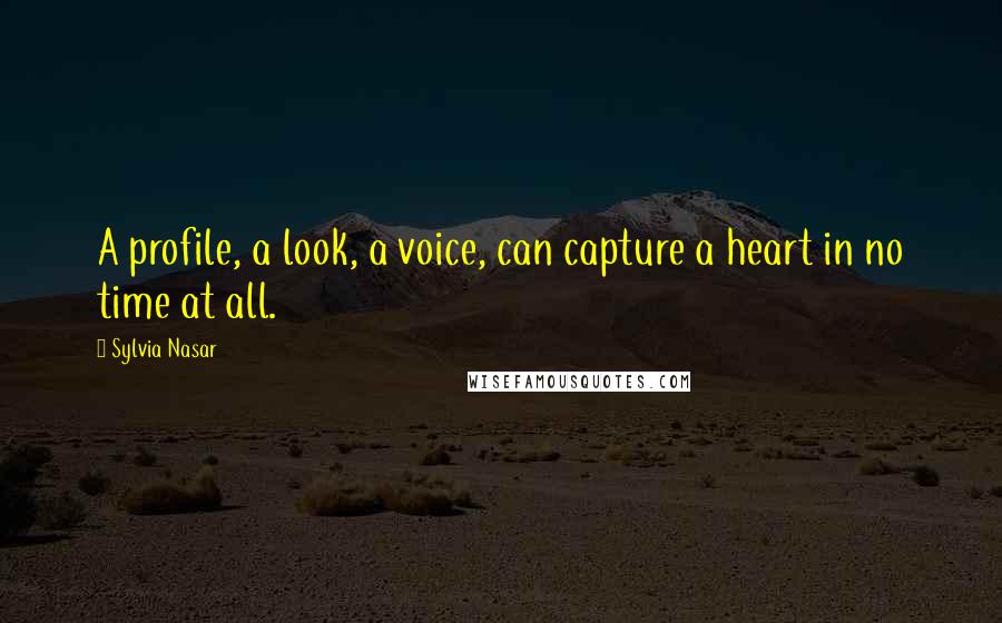 Sylvia Nasar Quotes: A profile, a look, a voice, can capture a heart in no time at all.