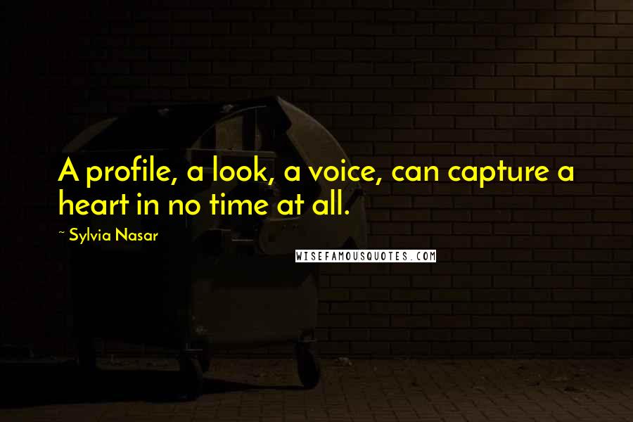 Sylvia Nasar Quotes: A profile, a look, a voice, can capture a heart in no time at all.