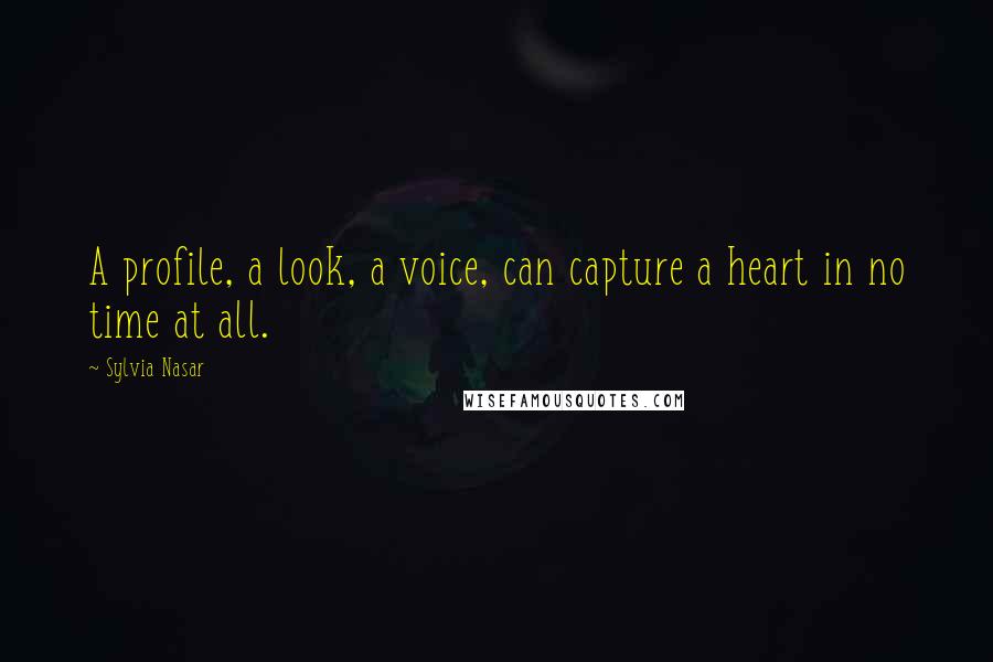 Sylvia Nasar Quotes: A profile, a look, a voice, can capture a heart in no time at all.