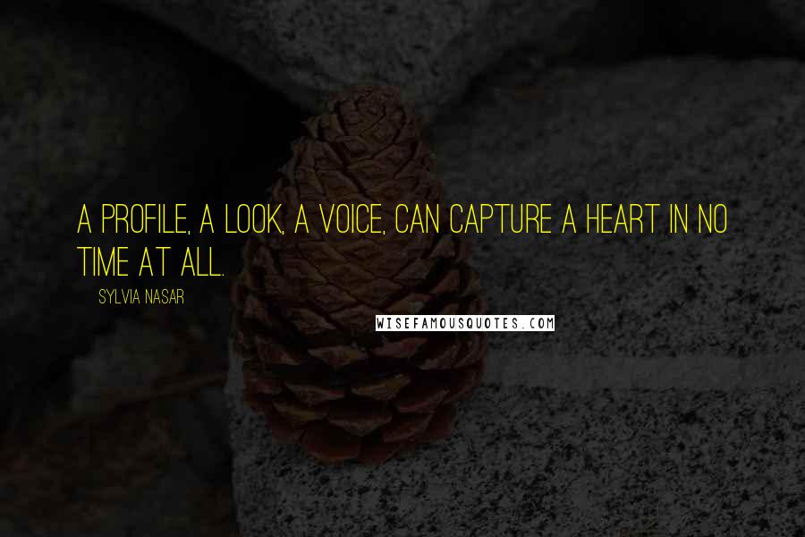 Sylvia Nasar Quotes: A profile, a look, a voice, can capture a heart in no time at all.