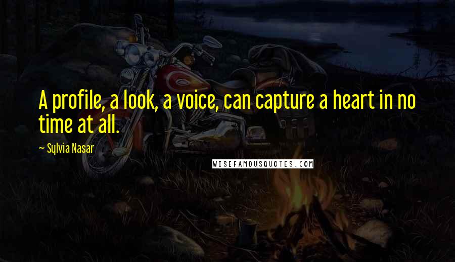 Sylvia Nasar Quotes: A profile, a look, a voice, can capture a heart in no time at all.