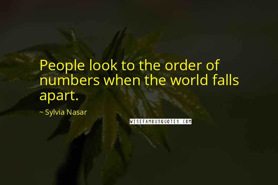 Sylvia Nasar Quotes: People look to the order of numbers when the world falls apart.