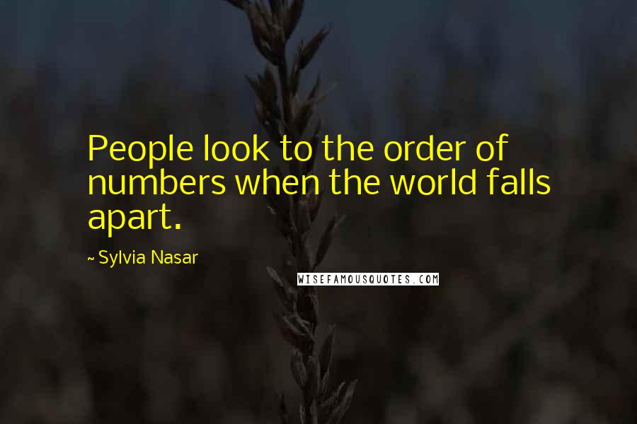 Sylvia Nasar Quotes: People look to the order of numbers when the world falls apart.