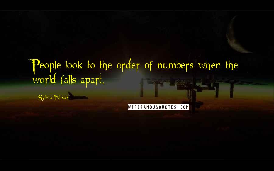 Sylvia Nasar Quotes: People look to the order of numbers when the world falls apart.