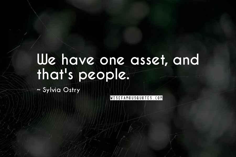 Sylvia Ostry Quotes: We have one asset, and that's people.