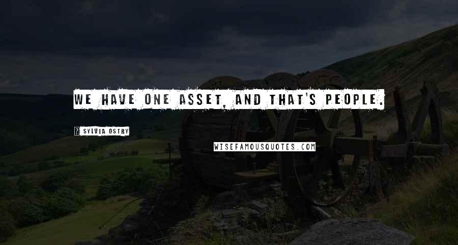 Sylvia Ostry Quotes: We have one asset, and that's people.