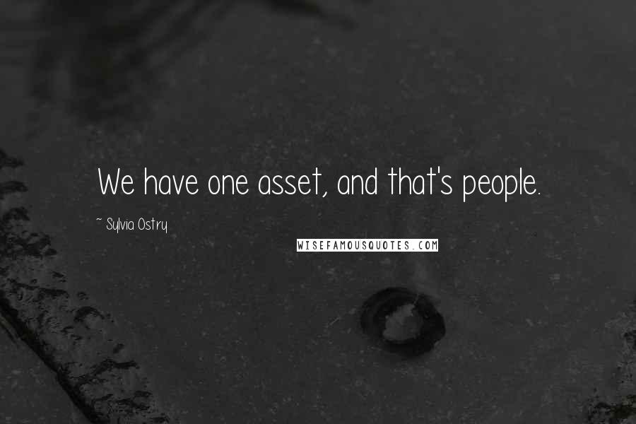 Sylvia Ostry Quotes: We have one asset, and that's people.