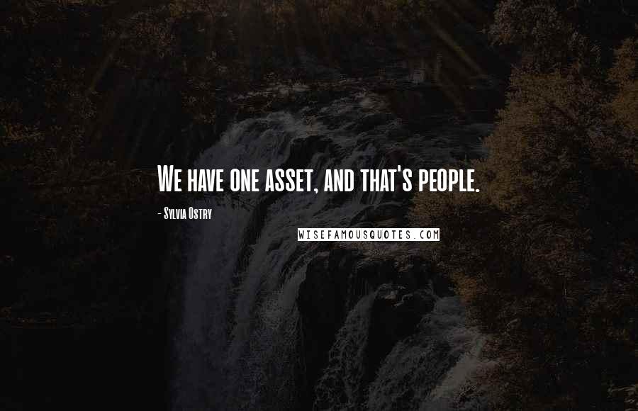 Sylvia Ostry Quotes: We have one asset, and that's people.