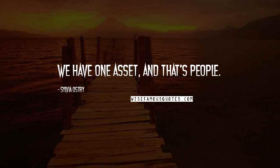 Sylvia Ostry Quotes: We have one asset, and that's people.
