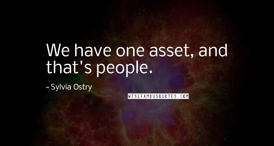 Sylvia Ostry Quotes: We have one asset, and that's people.