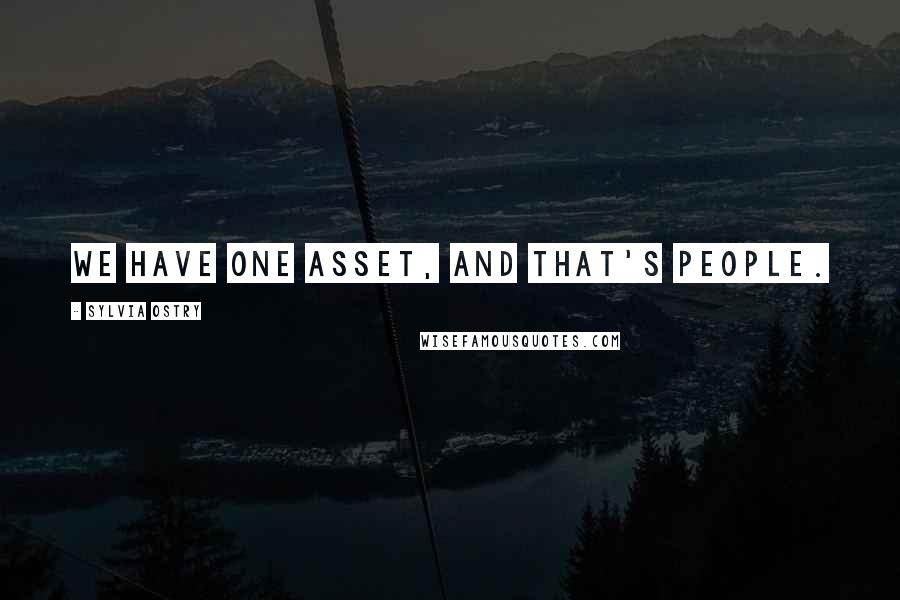 Sylvia Ostry Quotes: We have one asset, and that's people.