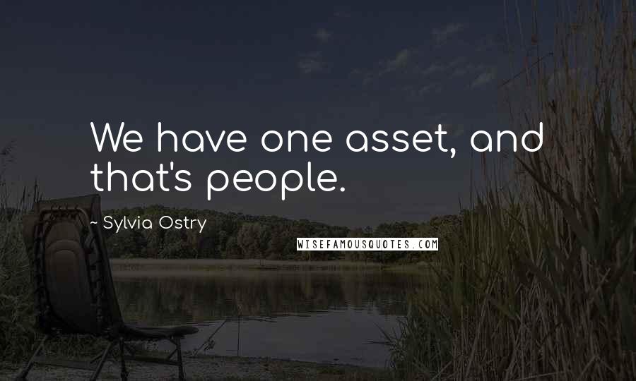 Sylvia Ostry Quotes: We have one asset, and that's people.