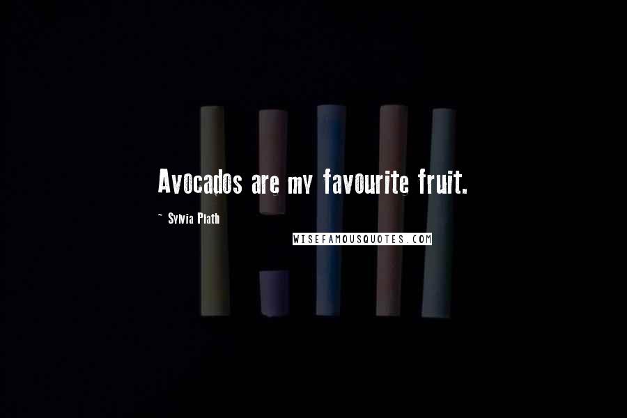 Sylvia Plath Quotes: Avocados are my favourite fruit.