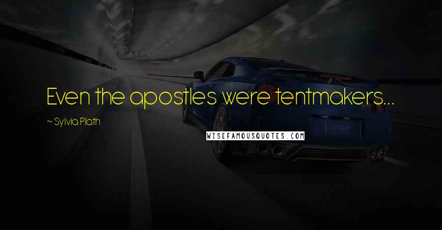 Sylvia Plath Quotes: Even the apostles were tentmakers...