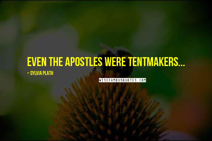 Sylvia Plath Quotes: Even the apostles were tentmakers...