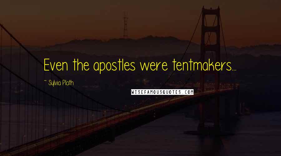 Sylvia Plath Quotes: Even the apostles were tentmakers...