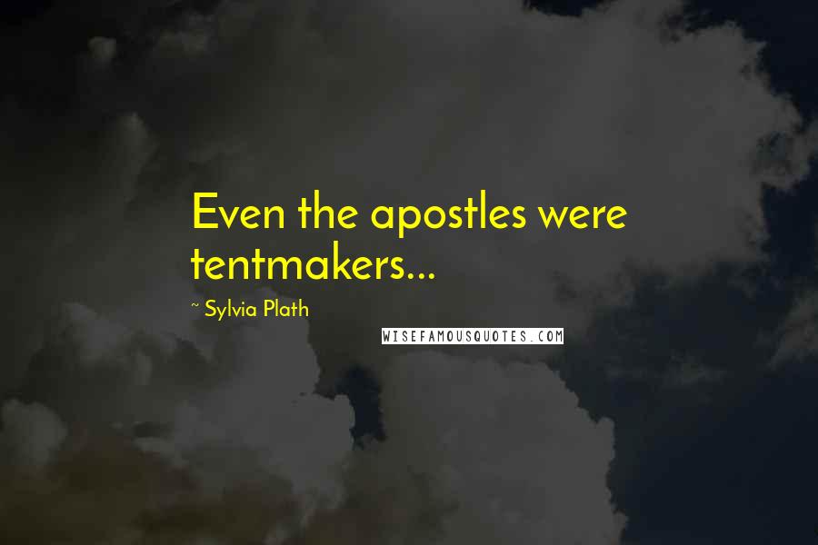 Sylvia Plath Quotes: Even the apostles were tentmakers...