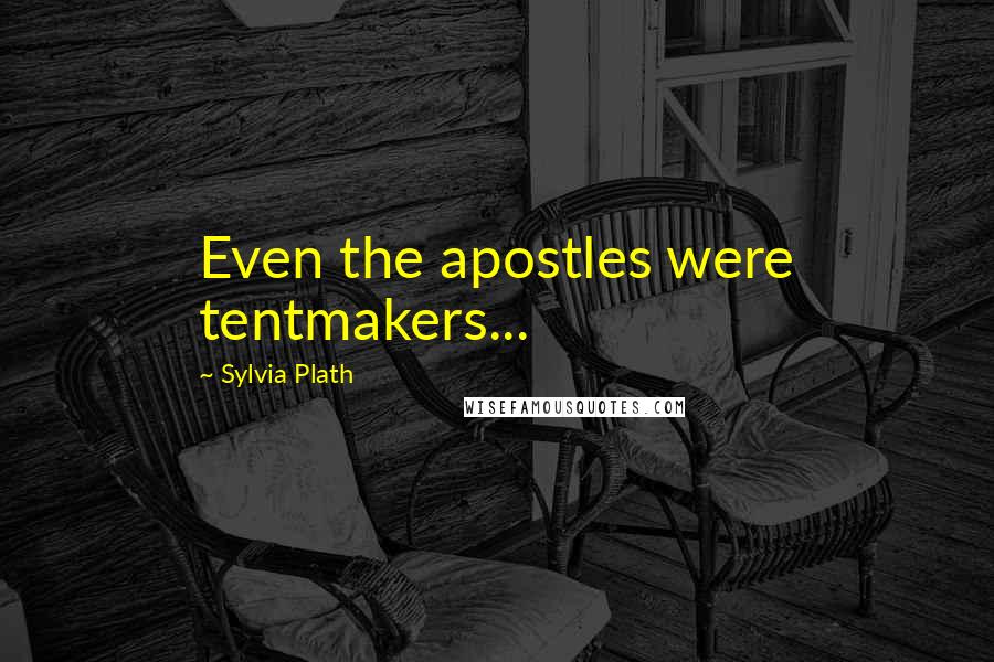 Sylvia Plath Quotes: Even the apostles were tentmakers...