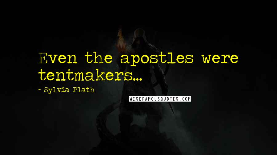 Sylvia Plath Quotes: Even the apostles were tentmakers...
