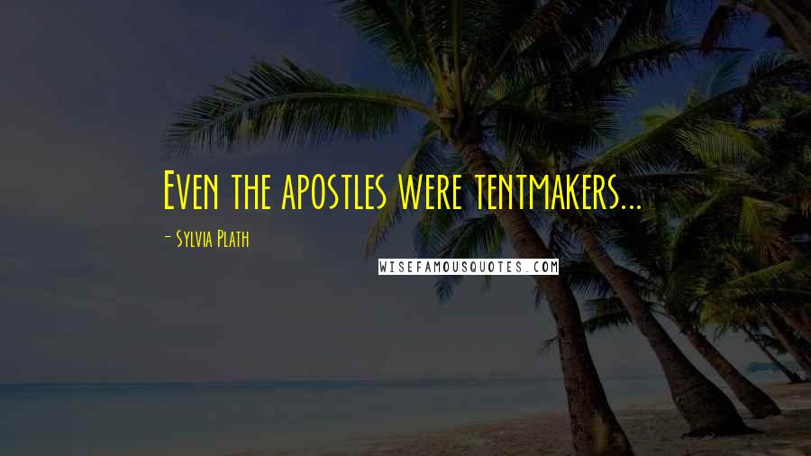 Sylvia Plath Quotes: Even the apostles were tentmakers...