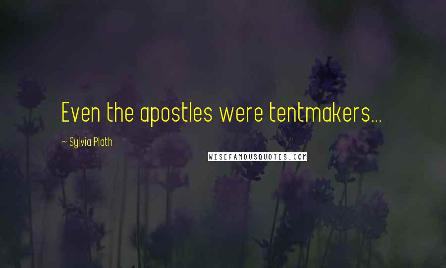 Sylvia Plath Quotes: Even the apostles were tentmakers...