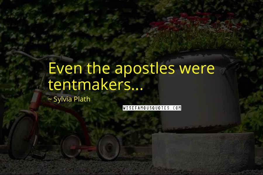 Sylvia Plath Quotes: Even the apostles were tentmakers...