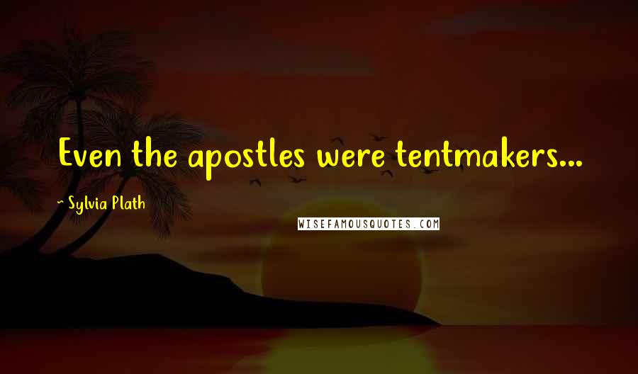 Sylvia Plath Quotes: Even the apostles were tentmakers...