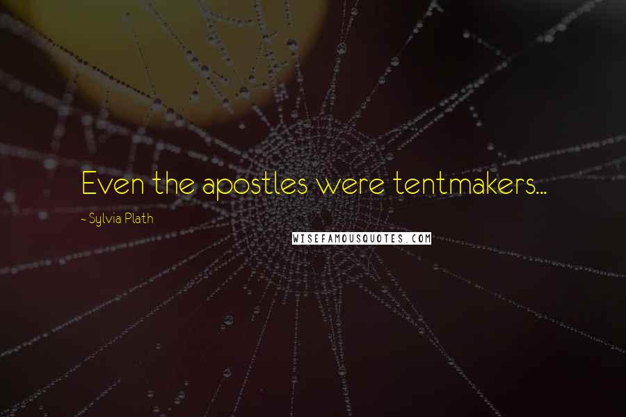 Sylvia Plath Quotes: Even the apostles were tentmakers...