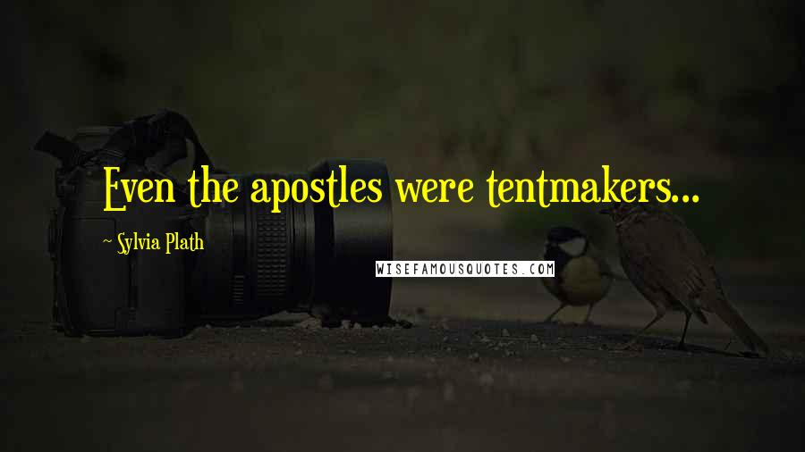 Sylvia Plath Quotes: Even the apostles were tentmakers...