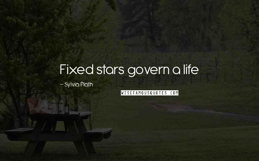 Sylvia Plath Quotes: Fixed stars govern a life