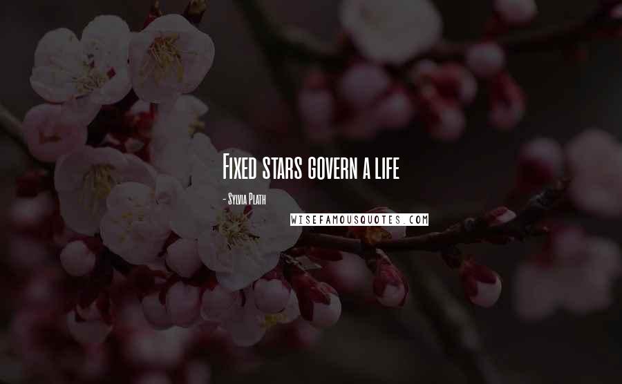 Sylvia Plath Quotes: Fixed stars govern a life