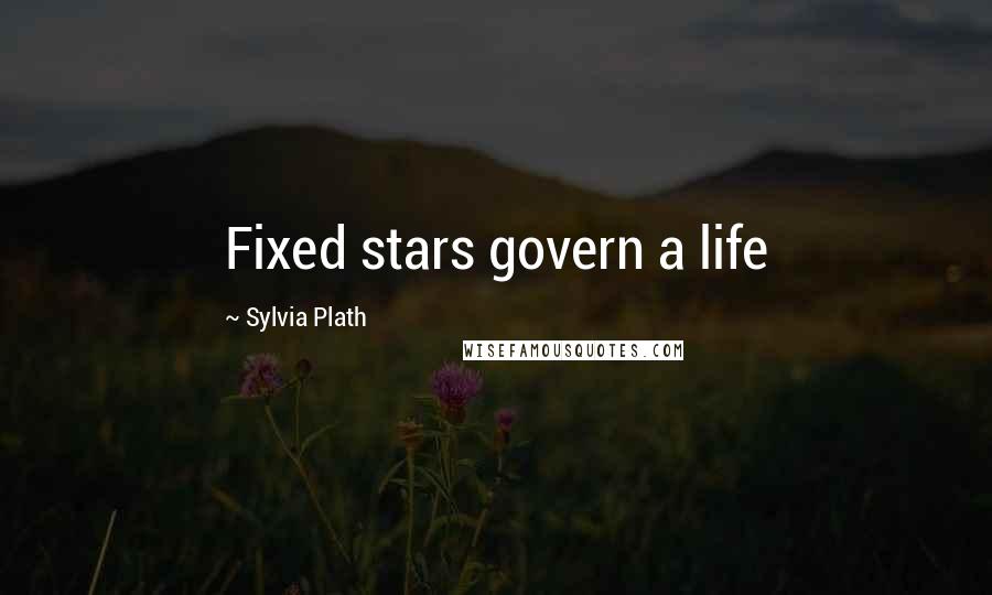 Sylvia Plath Quotes: Fixed stars govern a life