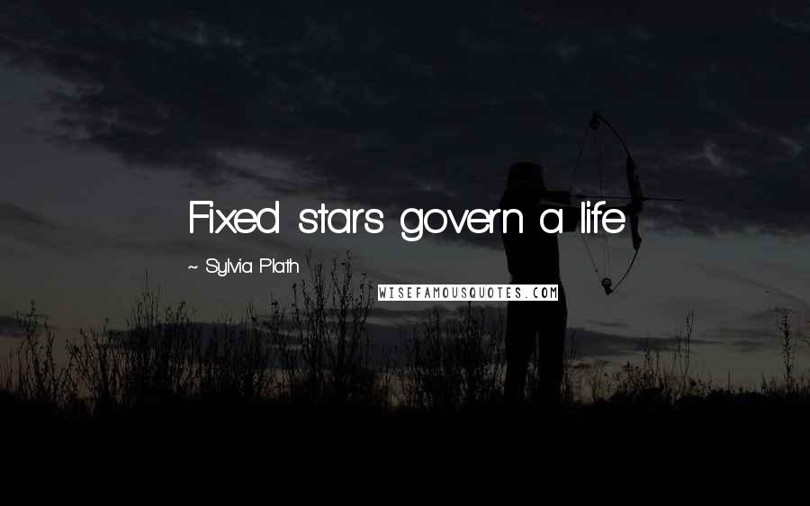 Sylvia Plath Quotes: Fixed stars govern a life