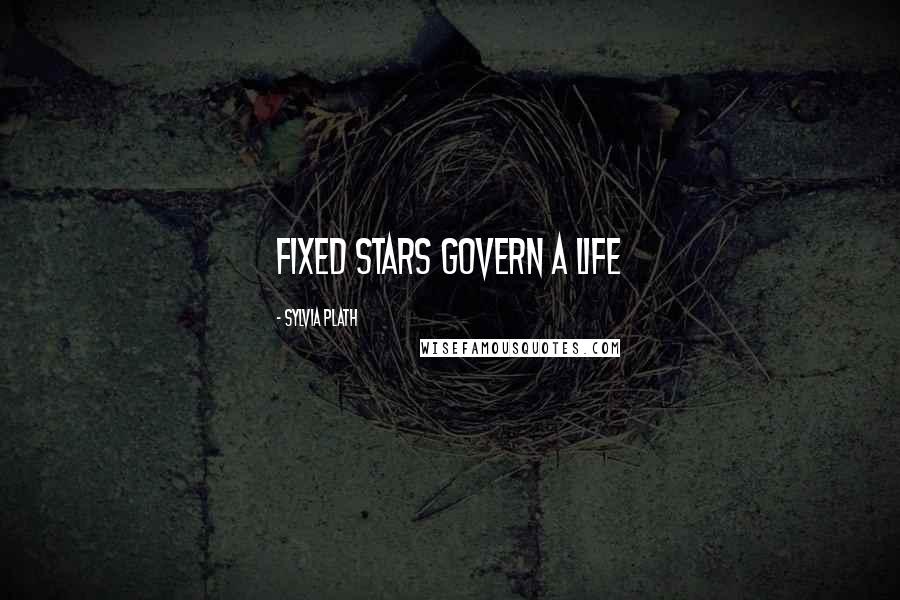 Sylvia Plath Quotes: Fixed stars govern a life
