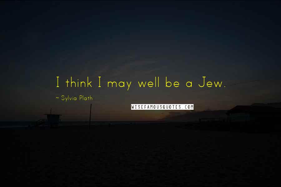 Sylvia Plath Quotes: I think I may well be a Jew.